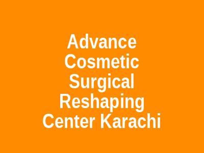 Advance Cosmetic Surgical Reshaping Center Karachi