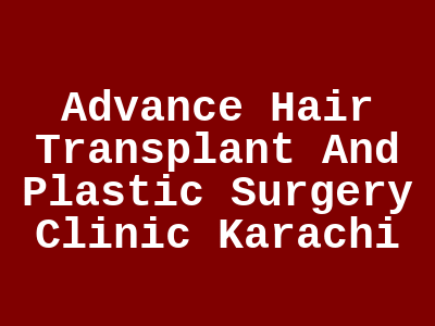 Advance Hair Transplant And Plastic Surgery Clinic Karachi