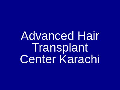 Advanced Hair Transplant Center Karachi