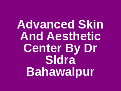 Advanced Skin And Aesthetic Center By Dr Sidra Bahawalpur