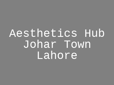 Aesthetics Hub Johar Town Lahore
