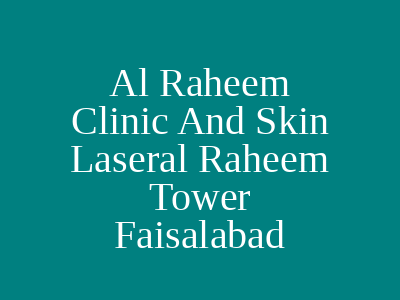 Al Raheem Clinic And Skin Laseral Raheem Tower Faisalabad