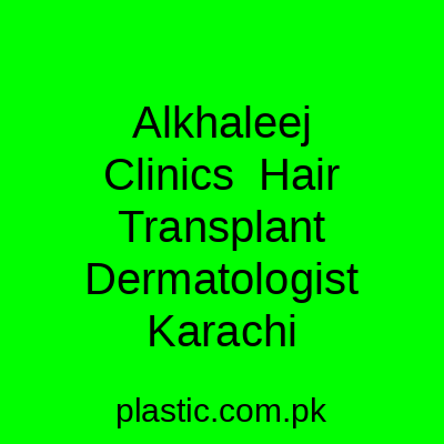 Alkhaleej Clinics Hair Transplant Dermatologist Karachi