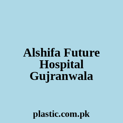 Alshifa Future Hospital Gujranwala
