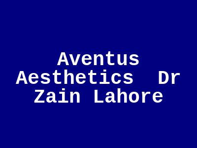 Aventus Aesthetics Dr Zain Lahore
