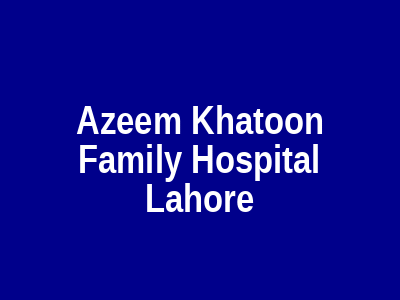 Azeem Khatoon Family Hospital Lahore