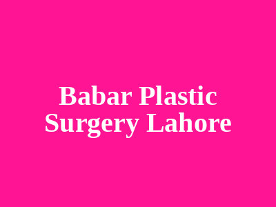 Babar Plastic Surgery Lahore