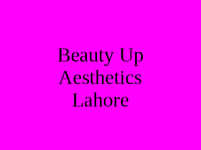 Beauty Up Aesthetics Lahore