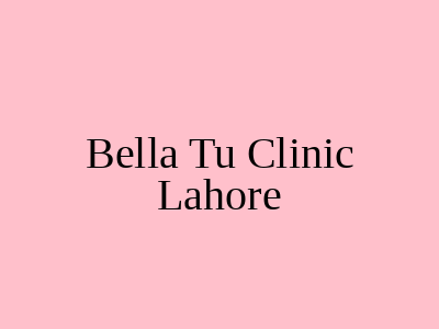 Bella Tu Clinic Lahore
