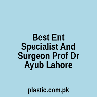 Best Ent Specialist And Surgeon Prof Dr Ayub Lahore