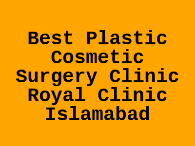 Best Plastic Cosmetic Surgery Clinic Royal Clinic Islamabad