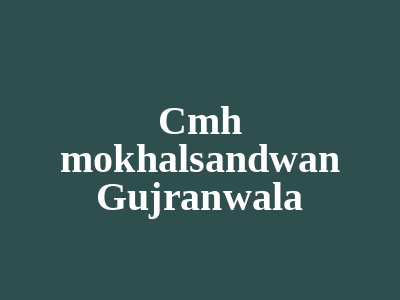 Cmh mokhalsandwan Gujranwala