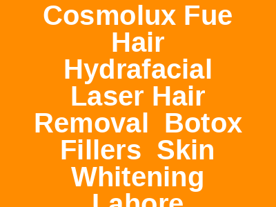 Cosmolux Fue Hair Hydrafacial Laser Hair Removal Botox Fillers Skin Whitening Lahore