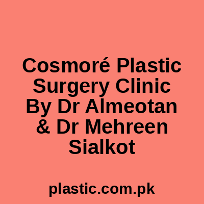 Cosmoré Plastic Surgery Clinic By Dr Almeotan & Dr Mehreen Sialkot