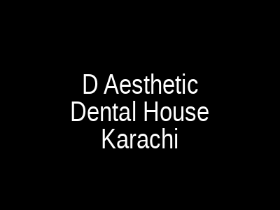 D Aesthetic Dental House Karachi