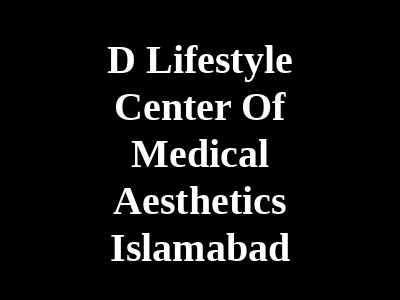 D Lifestyle Center Of Medical Aesthetics Islamabad