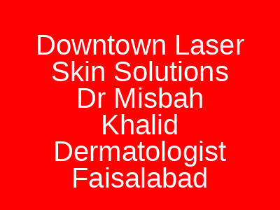 Downtown Laser Skin Solutions Dr Misbah Khalid Dermatologist Faisalabad