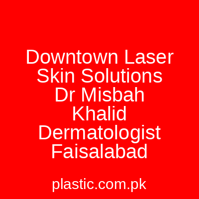 Downtown Laser Skin Solutions Dr Misbah Khalid Dermatologist Faisalabad