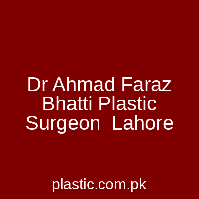Dr Ahmad Faraz Bhatti Plastic Surgeon Lahore