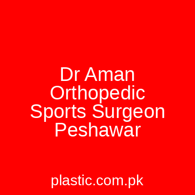 Dr Aman Orthopedic Sports Surgeon Peshawar