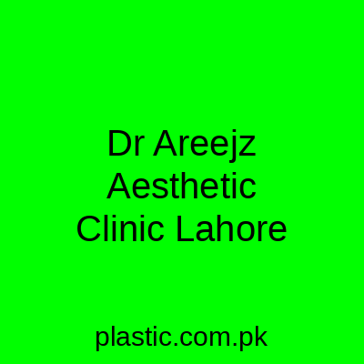 Dr Areejz Aesthetic Clinic Lahore
