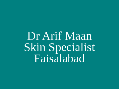 Dr Arif Maan Skin Specialist Faisalabad