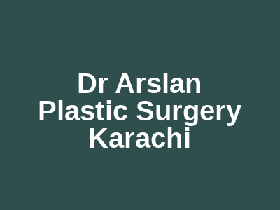Dr Arslan Plastic Surgery Karachi