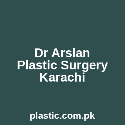 Dr Arslan Plastic Surgery Karachi