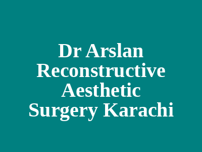 Dr Arslan Reconstructive Aesthetic Surgery Karachi