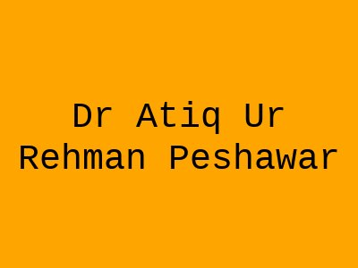 Dr Atiq Ur Rehman Peshawar