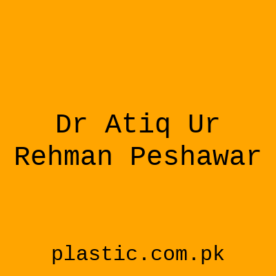 Dr Atiq Ur Rehman Peshawar