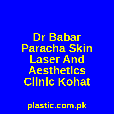 Dr Babar Paracha Skin Laser And Aesthetics Clinic Kohat