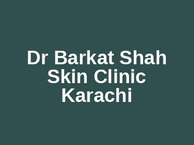 Dr Barkat Shah Skin Clinic Karachi