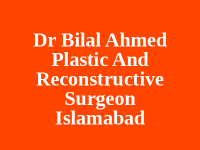 Dr Bilal Ahmed Plastic And Reconstructive Surgeon Islamabad