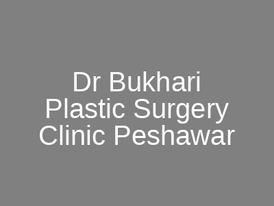 Dr Bukhari Plastic Surgery Clinic Peshawar