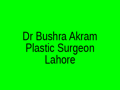 Dr Bushra Akram Plastic Surgeon Lahore