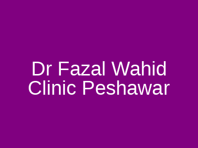 Dr Fazal Wahid Clinic Peshawar
