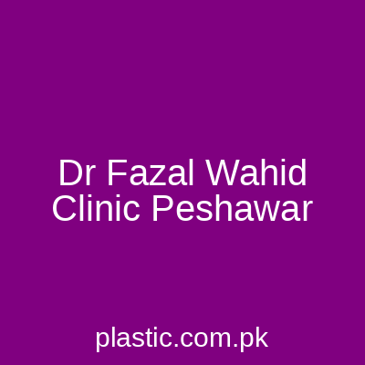 Dr Fazal Wahid Clinic Peshawar
