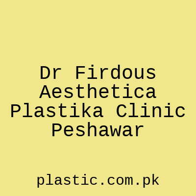 Dr Firdous Aesthetica Plastika Clinic Peshawar