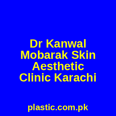 Dr Kanwal Mobarak Skin Aesthetic Clinic Karachi