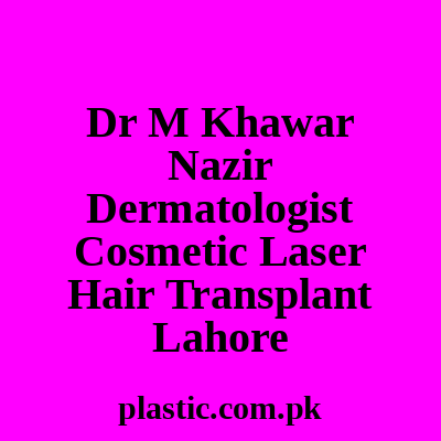 Dr M Khawar Nazir Dermatologist Cosmetic Laser Hair Transplant Lahore