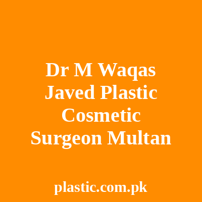 Dr M Waqas Javed Plastic Cosmetic Surgeon Multan