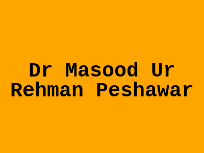 Dr Masood Ur Rehman Peshawar