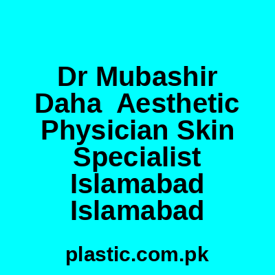 Dr Mubashir Daha Aesthetic Physician Skin Specialist Islamabad