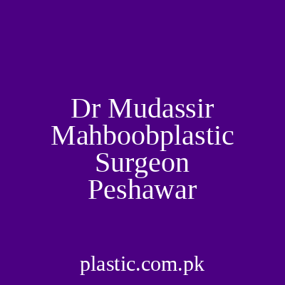 Dr Mudassir Mahboobplastic Surgeon Peshawar