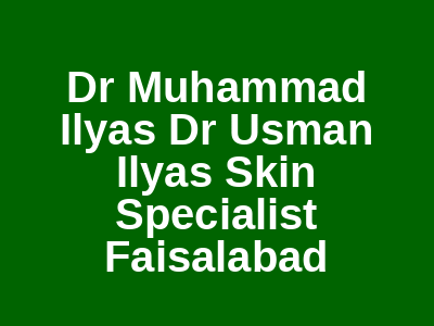 Dr Muhammad Ilyas Dr Usman Ilyas Skin Specialist Faisalabad