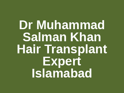 Dr Muhammad Salman Khan Hair Transplant Expert Islamabad