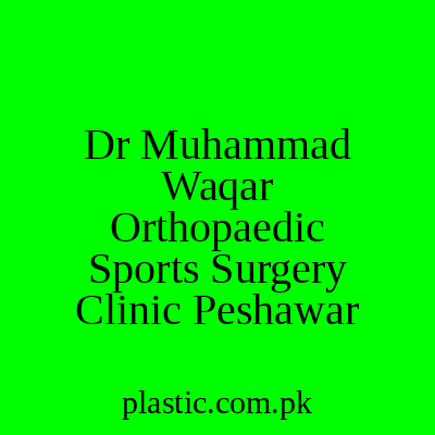 Dr Muhammad Waqar Orthopaedic Sports Surgery Clinic Peshawar