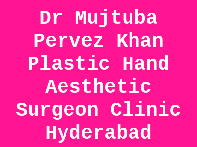 Dr Mujtuba Pervez Khan Plastic Hand Aesthetic Surgeon Clinic Hyderabad