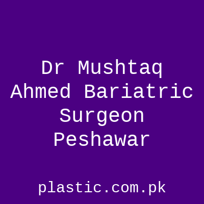 Dr Mushtaq Ahmed Bariatric Surgeon Peshawar